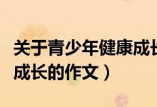关于青少年健康成长的名言（关于青少年健康成长的作文）