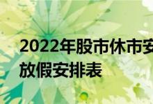 2022年股市休市安排时间表-2022全年股市放假安排表