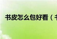 书皮怎么包好看（书皮怎么包好看又简单）
