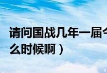 请问国战几年一届今年有国战吗（有的话是什么时候啊）