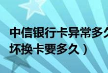 中信银行卡异常多久解除（中信银行信用卡损坏换卡要多久）