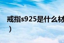 戒指s925是什么材质（戒指s925是什么材质）