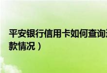 平安银行信用卡如何查询还款（平安银行信用卡如何查询还款情况）