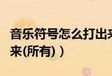 音乐符号怎么打出来搜狗（音乐符号怎么打出来(所有)）