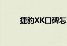  捷豹XK口碑怎么样 车主真实感受 