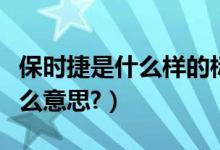 保时捷是什么样的标志（保时捷的标志代表什么意思?）