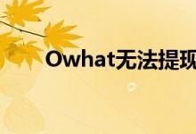 Owhat无法提现（到底是什么原因）