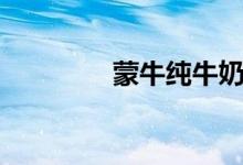 蒙牛纯牛奶（有致癌物质）
