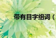带有目字组词（含目字组词有哪些）