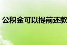 公积金可以提前还款吗 怎么用公积金还房贷 