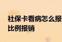 社保卡看病怎么报销 社保卡看病是按照多少比例报销 