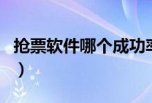 抢票软件哪个成功率高（这几个比较容易抢到）