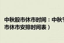 中秋股市休市时间：中秋节股市放假几天（2021年中秋节股市休市安排时间表）