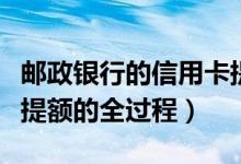 邮政银行的信用卡提额快吗（邮政银行信用卡提额的全过程）