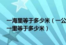 一海里等于多少米（一公里等于多少米 一里等于多少公里 一里等于多少米）