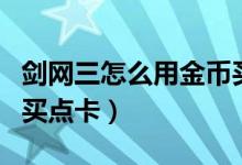 剑网三怎么用金币买点卡（剑网三怎么用金币买点卡）
