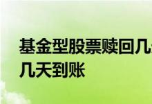 基金型股票赎回几天到账啊 基金型股票赎回几天到账