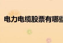 电力电缆股票有哪些电力电缆概念股票一览