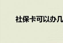 社保卡可以办几张 社保卡怎么办理 