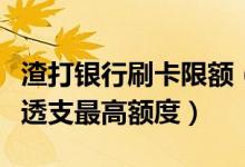 渣打银行刷卡限额（渣打银行渣打银行信用卡透支最高额度）