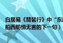 白居易《琵琶行》中“东船西舫悄无言”的下一句（诗句东船西舫悄无言的下一句）