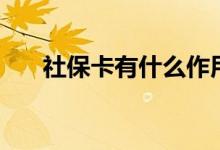 社保卡有什么作用 社保卡丢失怎么办 