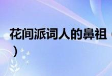 花间派词人的鼻祖（花间派最有名的词人是谁）