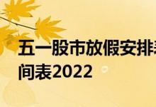 五一股市放假安排表2022：五一股市休市时间表2022