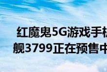  红魔鬼5G游戏手机19日首发 144Hz游戏旗舰3799正在预售中 