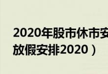 2020年股市休市安排时间表（清明五一股市放假安排2020）
