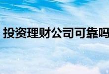 投资理财公司可靠吗（有什么样的投资风险）