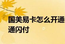 国美易卡怎么开通微信支付 国美易卡怎么开通闪付