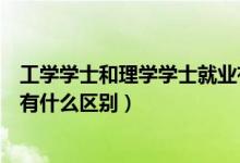 工学学士和理学学士就业有什么区别（工学学士与理学学士有什么区别）
