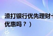 渣打银行优先理财卡（渣打银行信用卡周五有优惠吗？）