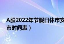 A股2022年节假日休市安排公布（2022年春节期间股市休市时间表）