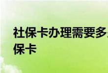 社保卡办理需要多少钱 在手机上怎么申请社保卡 