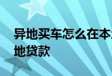 异地买车怎么在本地落户 异地买车怎么在本地贷款