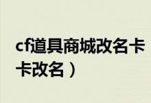 cf道具商城改名卡（怎么在cf道具城购买改名卡改名）