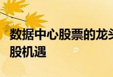 数据中心股票的龙头有哪些把握数据中心概念股机遇
