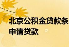 北京公积金贷款条件是什么 北京公积金怎么申请贷款 