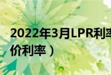 2022年3月LPR利率是多少（本月贷款市场报价利率）