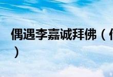 偶遇李嘉诚拜佛（传他曾花200万请人看风水）