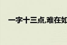 一字十三点,难在如何点（,猜一个字 ???）