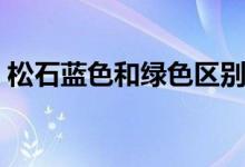 松石蓝色和绿色区别（松石蓝色和绿色区别）