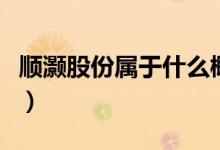 顺灏股份属于什么概念（顺灏股份市值是多少）