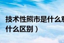 技术性熊市是什么意思（技术性熊市和熊市有什么区别）