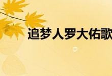 追梦人罗大佑歌词（追梦人罗大佑）