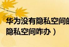 华为没有隐私空间的怎么隐藏应用（华为没有隐私空间咋办）