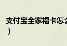 支付宝全家福卡怎么获得（全家福卡获取方法）