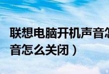 联想电脑开机声音怎么关闭（联想电脑开机声音怎么关闭）